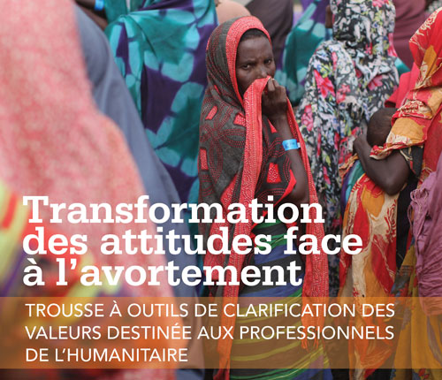 Transformation des attitudes face à l’avortement: Trousse à outils de clarification des valeurs destinée aux professionnels de l’humanitaire