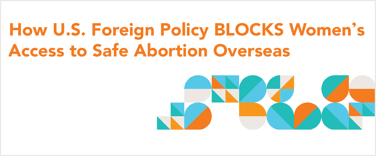 How U.S. Foreign Policy BLOCKS Women’s Access to Safe Abortion Overseas