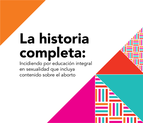 La historia completa: Incidiendo por educación integral en sexualidad que incluya contenido sobre el aborto