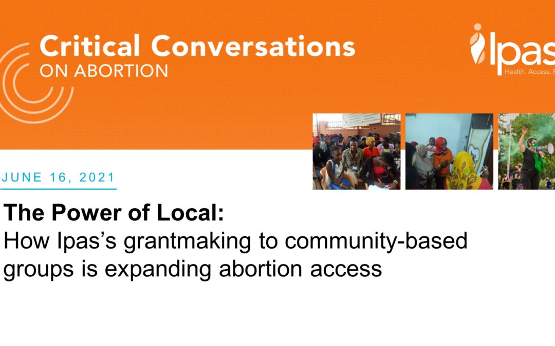 The Power of Local: How Ipas’s grantmaking to community-based groups is expanding abortion access