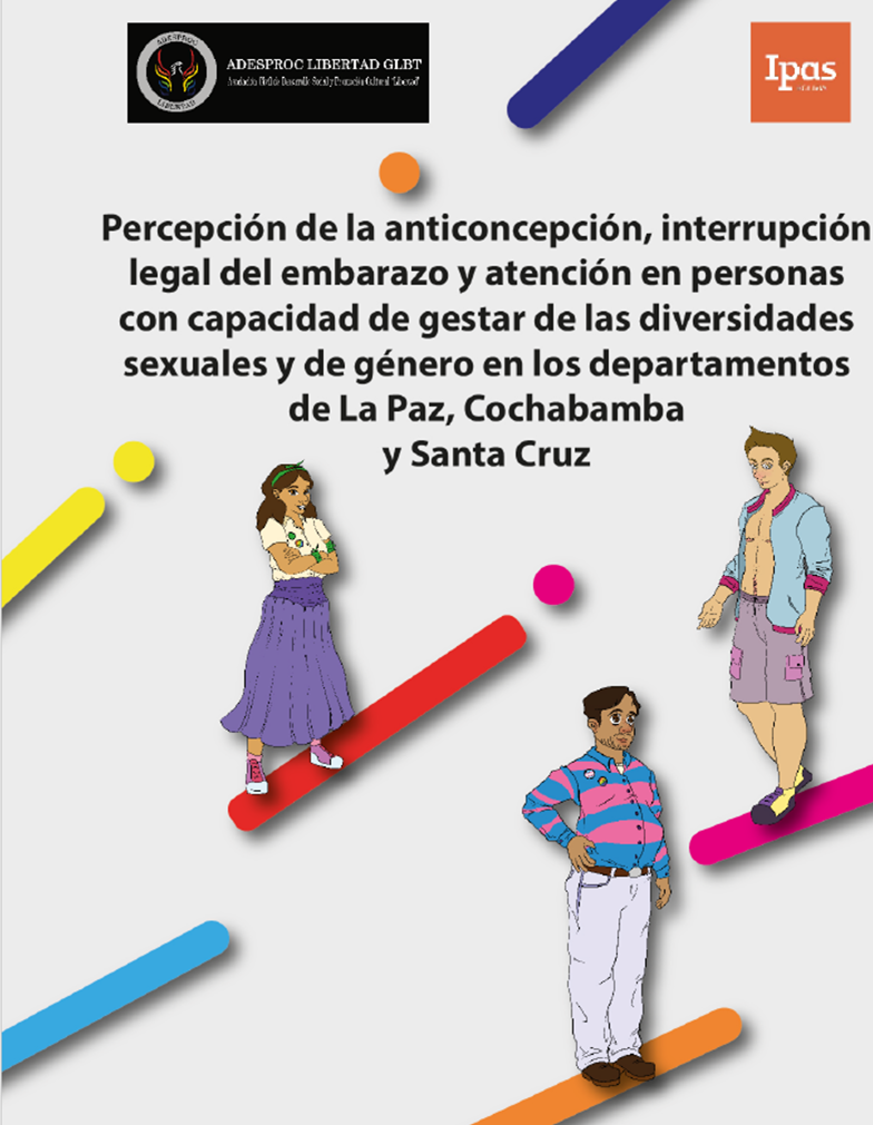 Illustration of three people with diverse styles and fashion. Four multicolored diagonal lines surround the title. Title reads: “Percepción de la anticoncepción, interrupción legal del embarazo y atención en personas con capacidad de gestar de las diversidades sexuales y de género en los departamentos de La Paz, Cochabamba y Santa Cruz”. Logos of ADESPROC LIBERTAD GLBT and Ipas are at the top.