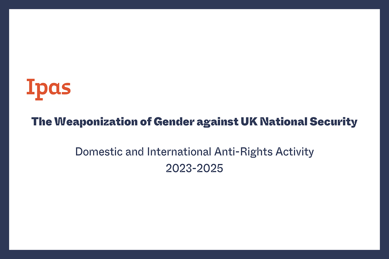 A title slide with the Ipas logo and text: "The Weaponization of Gender against UK National Security. Domestic and International Anti-Rights Activity 2023-2025.