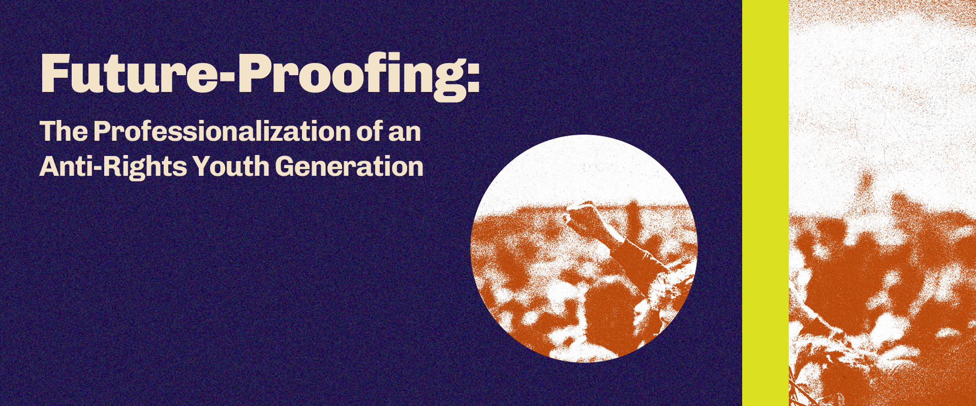 Dark blue banner with the title "Future-Proofing: The Professionalization of an Anti-Rights Youth Generation," and a grainy, brown-toned image of a crowd with raised fists inside a white circle. Yellow stripe on the right.