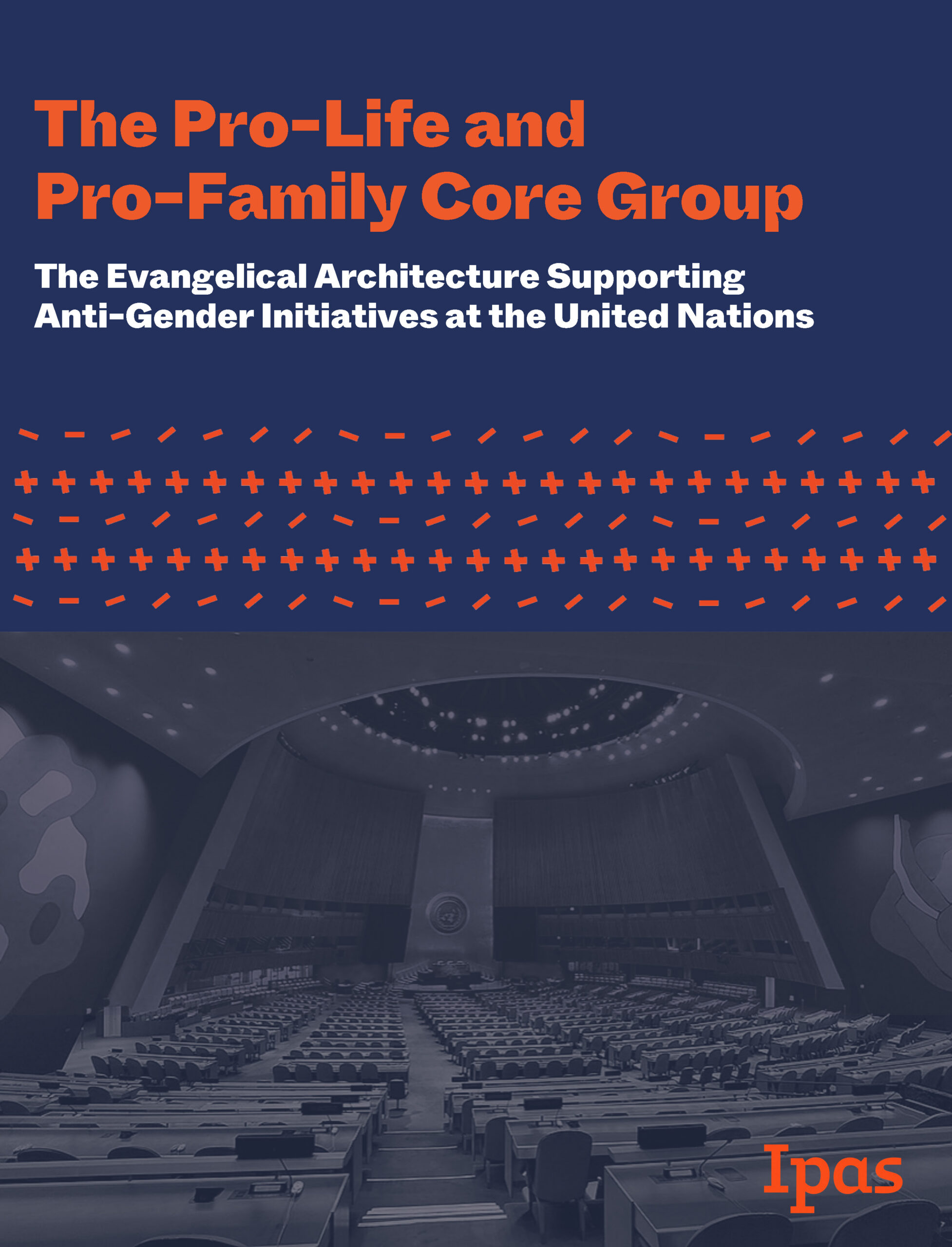Title page text reading “The Pro-Life and Pro-Family Core Group: The Evangelical Architecture Supporting Anti-Gender Initiatives at the United Nations,” with a faded background image of a United Nations assembly hall and the Ipas logo at the bottom. Title page text reading “The Pro-Life and Pro-Family Core Group: The Evangelical Architecture Supporting Anti-Gender Initiatives at the United Nations,” with a faded background image of a United Nations assembly hall and the Ipas logo at the bottom.